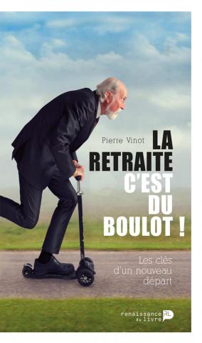 Livre : La Retraite, C’est Du Boulot ! De Pierre Vinot